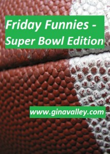 Humor Funny Humorous Family Life Love Laugh Laughter Parenting Mom Moms Dad Dads Parenting Child Kid Kids Children Son Sons Daughter Daughters Brother Brothers Sister Sisters Grandparent Grandma Grandpa Grandparents Grandfather Grandmother Parenting Gina Valley Friday Funnies - Super Bowl Edition Football