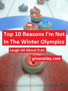 Humor Funny Humorous Family Life Love Laugh Laughter Parenting Mom Moms Dad Dads Parenting Child Kid Kids Children Son Sons Daughter Daughters Brother Brothers Sister Sisters Grandparent Grandma Grandpa Grandparents Grandfather Grandmother Parenting Gina Valley Top 10 Reasons I'm Not In The Winter Olympics