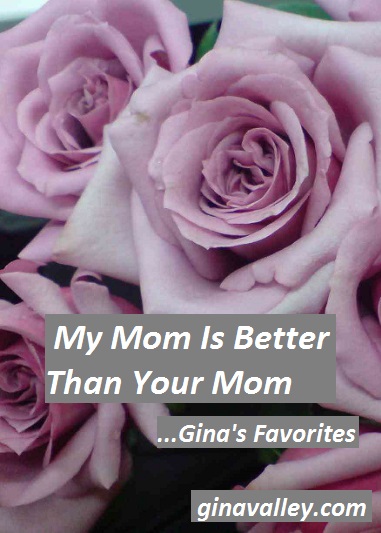 Humor Funny Humorous Family Life Love Laugh Laughter Parenting Mom Moms Dad Dads Parenting Child Kid Kids Children Son Sons Daughter Daughters Brother Brothers Sister Sisters Grandparent Grandma Grandpa Grandparents Grandfather Grandmother Parenting Gina Valley My Mom Is Better Than Your Mom...Gina's Favorites Birthday