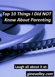 Humor Funny Humorous Family Life Love Laugh Laughter Parenting Mom Moms Dad Dads Parenting Child Kid Kids Children Son Sons Daughter Daughters Brother Brothers Sister Sisters Grandparent Grandma Grandpa Grandparents Grandfather Grandmother Parenting Gina Valley Top 10 Things I Did NOT Know About Parenting 