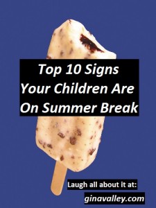 Humor Funny Humorous Family Life Love Laugh Laughter Parenting Mom Moms Dad Dads Parenting Child Kid Kids Children Son Sons Daughter Daughters Brother Brothers Sister Sisters Grandparent Grandma Grandpa Grandparents Grandfather Grandmother Parenting Gina Valley Top 10 Signs Your Children Are On Summer Break