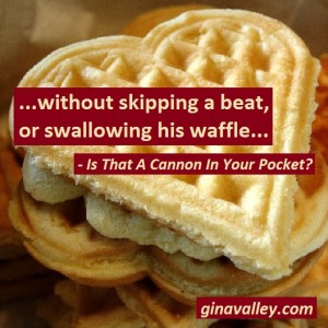 Funny Humor Love http://ginavalley.com/  Is That A Cannon In Your Pocket?  – Read & Laugh All About It!