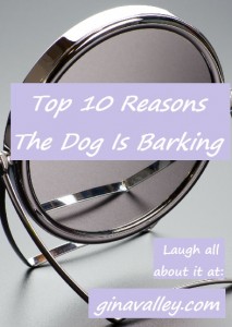 Humor Funny Humorous Family Life Love Laugh Laughter Parenting Mom Moms Dad Dads Parenting Child Kid Kids Children Son Sons Daughter Daughters Brother Brothers Sister Sisters Grandparent Grandma Grandpa Grandparents Grandfather Grandmother Parenting Gina Valley Top 10 Reasons The Dog Is Barking