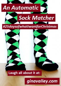 Humor Funny Humorous Family Life Love Laugh Laughter Parenting Mom Moms Dad Dads Parenting Child Kid Kids Children Son Sons Daughter Daughters Brother Brothers Sister Sisters Grandparent Grandma Grandpa Grandparents Grandfather Grandmother Parenting Gina Valley An Automatic Sock Matcher  #25daysofwhatIwantforChristmas
