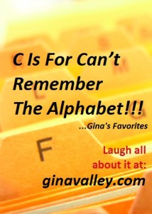 Humor Funny Humorous Family Life Love Laugh Laughter Parenting Mom Moms Dad Dads Parenting Child Kid Kids Children Son Sons Daughter Daughters Brother Brothers Sister Sisters Grandparent Grandma Grandpa Grandparents Grandfather Grandmother Parenting Gina Valley C Is For Can’t Remember The Alphabet ...Gina's Favorites Memory