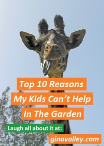 Humor Funny Humorous Family Life Love Laugh Laughter Parenting Mom Moms Dad Dads Parenting Child Kid Kids Children Son Sons Daughter Daughters Brother Brothers Sister Sisters Grandparent Grandma Grandpa Grandparents Grandfather Grandmother Parenting Gina Valley Top 10 Reasons My Kids Can’t Help In The Garden Gardening