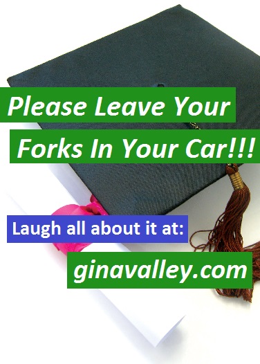 Humor Funny Humorous Family Life Love Laugh Laughter Parenting Mom Moms Dad Dads Parenting Child Kid Kids Children Son Sons Daughter Daughters Brother Brothers Sister Sisters Grandparent Grandma Grandpa Grandparents Grandfather Grandmother Parenting Gina Valley Please Leave Your Forks In Your Car Graduation Patience