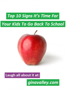 Humor Funny Humorous Family Life Love Laugh Laughter Parenting Mom Moms Dad Dads Parenting Child Kid Kids Children Son Sons Daughter Daughters Brother Brothers Sister Sisters Grandparent Grandma Grandpa Grandparents Grandfather Grandmother Parenting Gina Valley Top 10 Signs It’s Time For Your Kids To Go Back To School