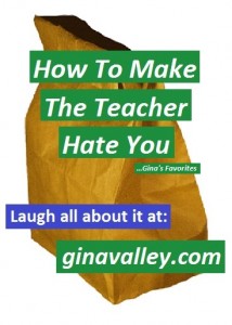 Humor Funny Humorous Family Life Love Laugh Laughter Parenting Mom Moms Dad Dads Parenting Child Kid Kids Children Son Sons Daughter Daughters Brother Brothers Sister Sisters Grandparent Grandma Grandpa Grandparents Grandfather Grandmother Parenting Gina Valley How To Make The Teacher Hate You ...Gina's Favorites Back To School
