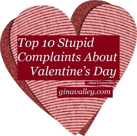 Humor Funny Humorous Family Life Love Laugh Laughter Parenting Mom Moms Dad Dads Parenting Child Kid Kids Children Son Sons Daughter Daughters Brother Brothers Sister Sisters Grandparent Grandma Grandpa Grandparents Grandfather Grandmother Parenting Gina Valley Top 10 Stupid Complaints About Valentine’s Day …Gina’s Favorites