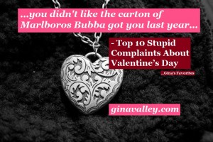 Humor Funny Humorous Family Life Love Laugh Laughter Parenting Mom Moms Dad Dads Parenting Child Kid Kids Children Son Sons Daughter Daughters Brother Brothers Sister Sisters Grandparent Grandma Grandpa Grandparents Grandfather Grandmother Parenting Gina Valley Top 10 Stupid Complaints About Valentine’s Day …Gina’s Favorites