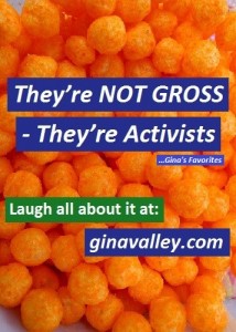 Humor Funny Humorous Family Life Love Laugh Laughter Parenting Mom Moms Dad Dads Parenting Child Kid Kids Children Son Sons Daughter Daughters Brother Brothers Sister Sisters Grandparent Grandma Grandpa Grandparents Grandfather Grandmother Parenting Gina Valley They’re NOT GROSS - They’re Activists …Gina’s Favorites