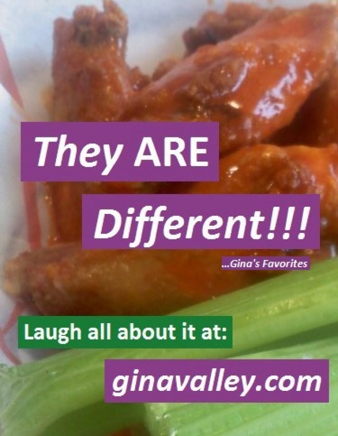 They ARE Different!!! …Gina’s Favorites