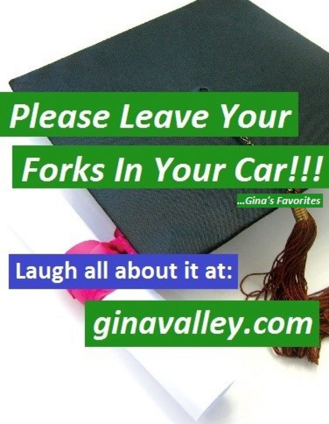 Please Leave Your Forks In Your Car!!! …Gina’s Favorites