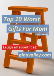 Humor Funny Humorous Family Life Love Laugh Laughter Parenting Mom Moms Dad Dads Parenting Child Kid Kids Children Son Sons Daughter Daughters Brother Brothers Sister Sisters Grandparent Grandma Grandpa Grandparents Grandfather Grandmother Parenting Gina Valley Top 10 Worst Gifts For Mom ...Gina's Favorites Mothers’ Day