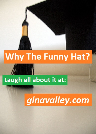 Humor Funny Humorous Family Life Love Laugh Laughter Parenting Mom Moms Dad Dads Parenting Child Kid Kids Children Son Sons Daughter Daughters Brother Brothers Sister Sisters Grandparent Grandma Grandpa Grandparents Grandfather Grandmother Parenting Gina Valley Graduation Why The Funny Hat?
