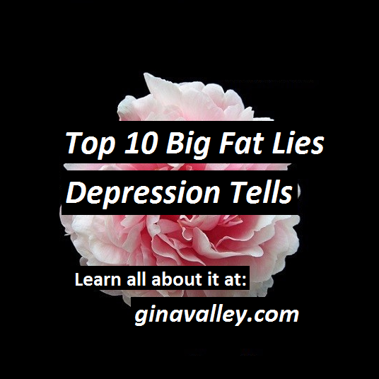 Mental Health Illness Depression Anxiety Family Life Love Parenting Mom Moms Dad Dads Parenting Child Kid Kids Children Son Sons Daughter Daughters Brother Brothers Sister Sisters Grandparent Grandma Grandpa Grandparents Grandfather Grandmother Parenting Gina Valley Top 10 Big Fat Lies Depression Tells